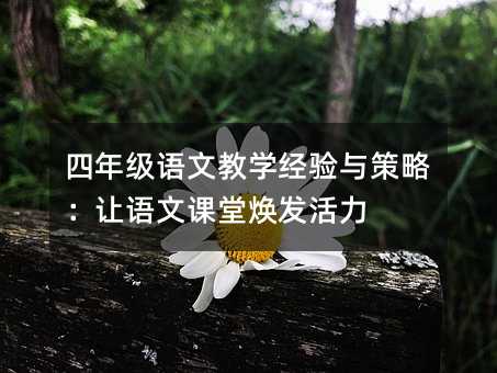 四年级语文教学经验与策略:让语文课堂焕发活力