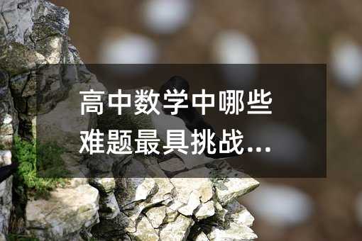 高中数学中哪些难题最具挑战性?