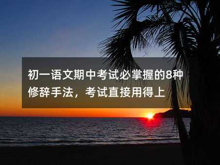 ³õÒ»ÓïÎÄÆÚÖп¼ÊÔ±ØÕÆÎÕµÄ8ÖÖÐÞ´ÇÊÖ·¨£¬¿¼ÊÔÖ±½ÓÓõÃÉÏ