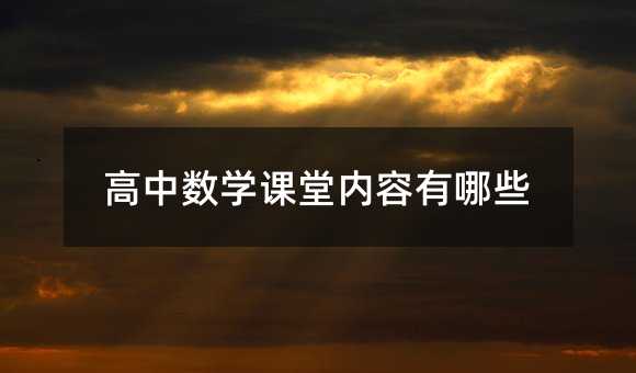高中数学课堂内容有哪些