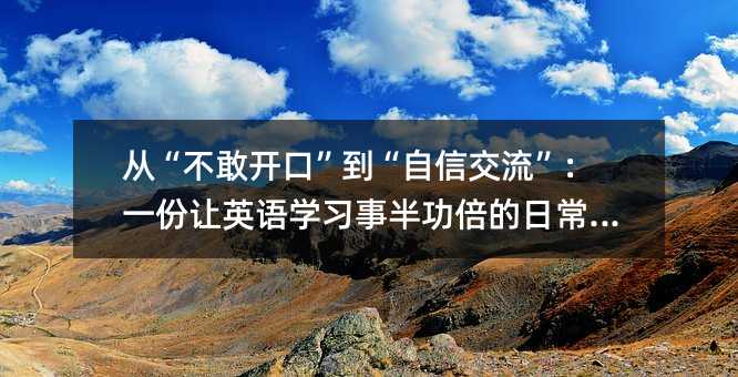 从“不敢开口”到“自信交流”:一份让英语学习事半功倍的日常计划