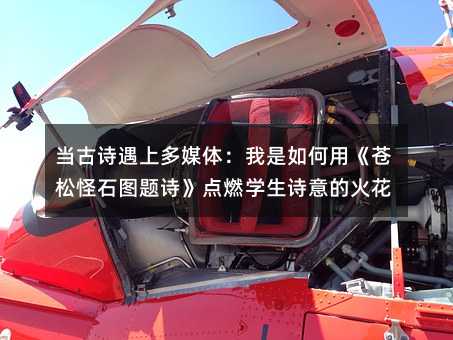 当古诗遇上多媒体:我是如何用《苍松怪石图题诗》点燃学生诗意的火花