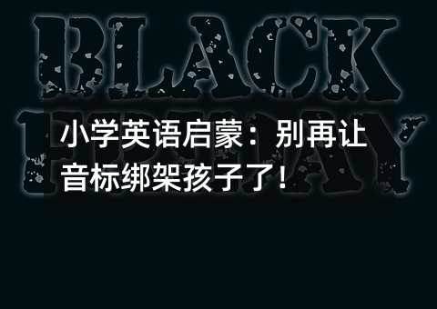小学英语启蒙:别再让音标绑架孩子了!