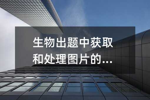 生物出题中获取和处理图片的方法